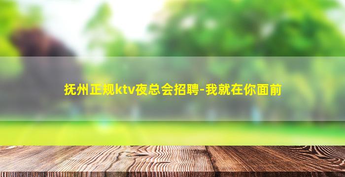 抚州正规ktv夜总会招聘-我就在你面前